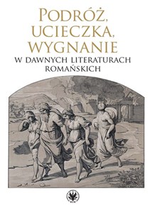 Podróż, ucieczka, wygnanie w dawnych literaturach romańskich Polish Books Canada