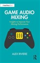 Game Audio Mixing Insights to Improve Your Mixing Performance Canada Bookstore