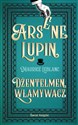 Arsene Lupin Dżentelmen włamywacz - Maurice Leblanc