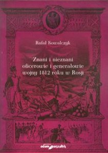 Znani i nieznani oficerowie i generałowie wojny 1812 roku w Rosji  