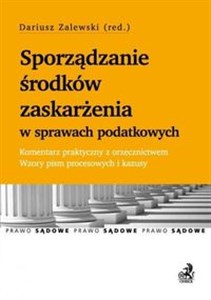 Sporządzenie środków zaskarżenia w sprawach podatkowych Komentarz praktyczny z orzecznictwem. Wzory to buy in USA