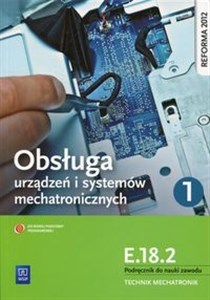Obsługa urządzeń i systemów mechatronicznych E.18.2 Podręcznik do nauki zawodu technik mechatronik Część 1 Technikum bookstore