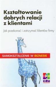 Kształtowanie dobrych relacji z klientami Jak przekonać i zatrzymać klientów firmy - Polish Bookstore USA