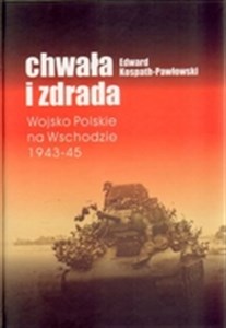 Chwała i zdrada Wojsko Polskie na Wschodzie 1943-45  