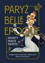 Paryż belle epoque Sekrety miasta świateł - Małgorzata Gutowska-Adamczyk, Marta Orzeszyna