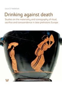 Drinking against death Studies on the materiality and iconography of ritual, sacrifice and trancendence in later prehistori polish books in canada