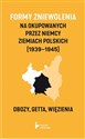 Formy zniewolenia na okupowanych przez Niemcy ziemiach polskich (1939-1945). Obozy, getta, więzienia - 
