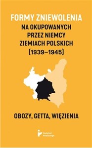 Formy zniewolenia na okupowanych przez Niemcy ziemiach polskich (1939-1945). Obozy, getta, więzienia chicago polish bookstore