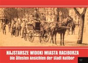 Najstarsze widoki miasta Raciborza Die ältesten Ansichten der Stadt Ratibor 