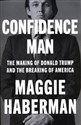 Confidence Man The Making of Donald Trump and the Breaking of America - Maggie Haberman