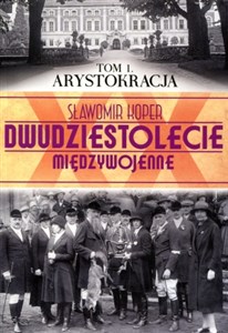 Dwudziestolecie międzywojenne Tom 1 Arystokracja Polish Books Canada