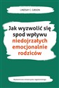 Jak wyzwolić się spod wpływu niedojrzałych emocjonalnie rodziców Polish bookstore