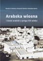Arabska Wiosna i świat arabski u progu XXI wieku - Marek M. Dziekan, Krzysztof Zdulski, Radosław Bania