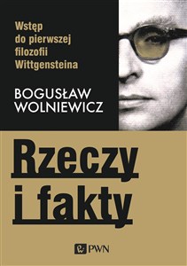 Rzeczy i fakty Wstęp do pierwszej filozofii Wittgensteina in polish