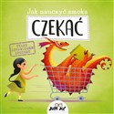 Jak nauczyć smoka CZEKAĆ  - opracowanie zbiorowe