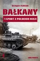 Bałkany Raport z polskich misji - Grzegorz Kaliciak