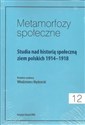 Metamorfozy społeczne Tom 12 Studia nad historią społeczną ziem polskich 1914-1918 books in polish