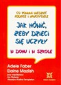 Jak mówić żeby dzieci się uczyły w domu i w szkole Polish bookstore