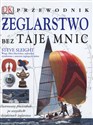 Żeglarstwo bez tajemnic Przewodnik Ilustrowany przewodnik po wszystkich dziedzinach żeglarstwa bookstore