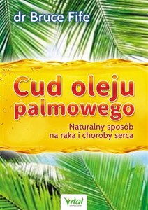 Cud oleju palmowego Naturalny sposób na raka i choroby serca bookstore