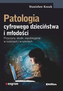 Patologia cyfrowego dzieciństwa i młodości Przyczyny, skutki, zapobieganie w rodzinach i w szkołach Polish Books Canada