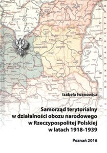Samorząd terytorialny w działalności obozu narodowego w Rzeczypospolitej Polskiej w latach 1918 - 1939 Polish bookstore