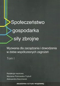 Społeczeństwo gospodarka siły zbrojne Wyzwania dla zarządzania i dowodzenia w dobie współczesnych zagrożeń Tom 1 to buy in USA