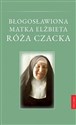 Błogosławiona Matka Elżbieta Róża Czacka - Opracowanie Zbiorowe