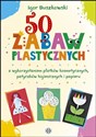 50 zabaw plastycznych z wykorzystaniem płatków kosmetycznych, patyczków higienicznych i papieru - Igor Buszkowski