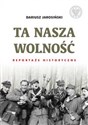 Ta nasza wolność Reportaże historyczne. Polish bookstore