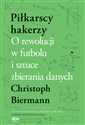 Piłkarscy hakerzy O rewolucji w futbolu i sztuce zbierania danych - Christoph Biermann books in polish