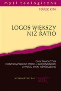 Logos większy niż ratio Dwa świadectwa chrześcijańskiego modelu racjonalności u progu epoki współczesnej buy polish books in Usa