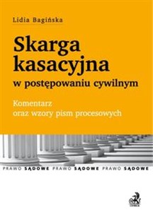 Skarga kasacyjna w postępowaniu cywilnym Komentarz oraz wzory pism procesowych 