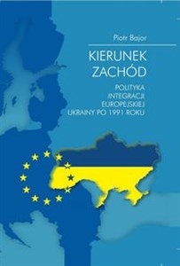 Kierunek zachód Polityka integracji europejskiej Ukrainy po 1991 roku  