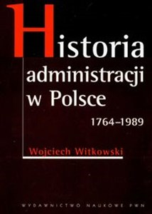 Historia administracji w Polsce 1764-1989  