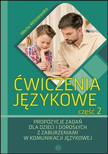 Ćwiczenia językowe Część 2 Propozycje zadań dla dzieci i dorosłych z zaburzeniami w komunikacji językowej 