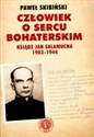 Człowiek o sercu bohaterskim Ksiądz Jan Salamucha 1903-1944 