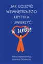 Jak uciszyć wewnętrznego krytyka i uwierzyć w siebie - Alina Adamowicz, Joanna Godecka