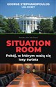 Situation Room Pokój, w którym ważą się losy świata - George Stephanopoulos, Lisa Dickey