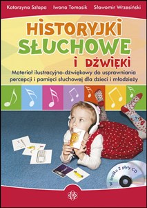 Historyjki słuchowe i dźwięki + 2CD Materiał ilustracyjno-dźwiękowy do usprawniania percepcji i pamięci słuchowej dla dzieci i młodzieży  