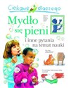 Ciekawe dlaczego Mydło się pieni i inne pytania na temat nauki  