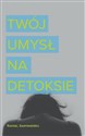 Twój umysł na detoksie czyli jak nie zatruwać sobie życia bookstore