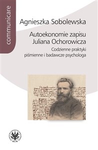 Autoekonomie zapisu Juliana Ochorowicza. Codzienne praktyki piśmienne i badawcze psychologa Bookshop