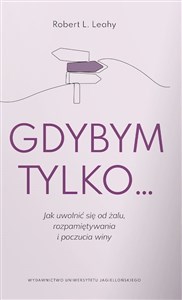 Gdybym tylko Jak uwolnić się od żalu, rozpamiętywania i poczucia winy Polish bookstore