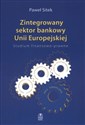 Zintegrowany sektor bankowy Unii Europejskiej Studium finansowo-prawne Polish Books Canada