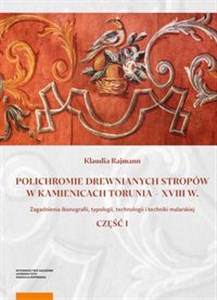 Polichromie drewnianych stropów w kamienicach Torunia - XVIII w. Zagadnienia ikonografii, typologii, technologii i techniki malarskiej. Część I Polish bookstore