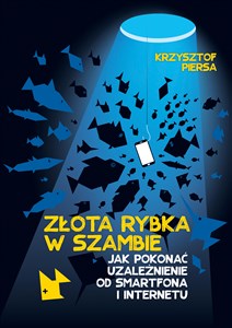 Złota rybka w szambie Jak pokonać uzależnienie od smartfona i internetu Polish Books Canada