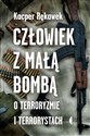 Człowiek z małą bombą O terroryzmie i terrorystach - Kacper Rękawek