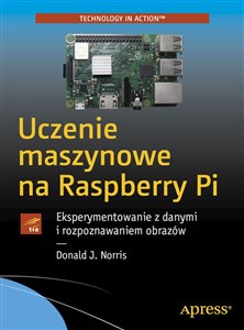 Uczenie maszynowe na Raspberry Pi Eksperymentowanie z danymi i rozpoznawaniem obrazów  