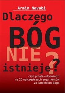 Dlaczego Bóg nie istnieje czyli proste odpowiedzi na 20 najczęstszych argumentów za istnieniem Boga  